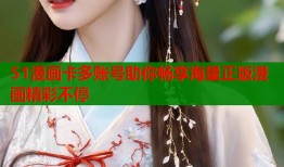 51漫画卡多账号助你畅享海量正版漫画精彩不停