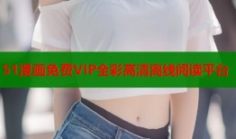51漫画免费VIP全彩高清离线阅读平台