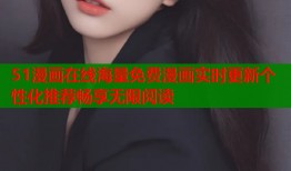 51漫画在线海量免费漫画实时更新个性化推荐畅享无限阅读