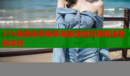 51h漫画免费畅享海量漫画资源极速更新体验