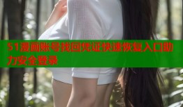51漫画账号找回凭证快速恢复入口助力安全登录
