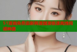 51漫画免费追新韩漫国漫极速离线阅读神器