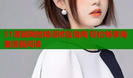 51漫画网络错误修复指南 轻松畅享海量漫画阅读