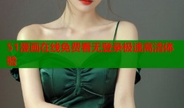 51漫画在线免费看无登录极速高清体验