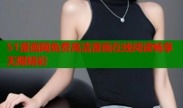 51漫画网免费高清漫画在线阅读畅享无限精彩