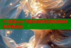 51漫画app下载安卓版高清极速离线免费看漫画