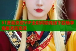 51漫画免费VIP全彩阅读离线下载畅享海量漫画资源