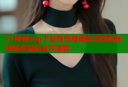 51漫画app下载免费海量高清漫画离线畅享最新章节提醒