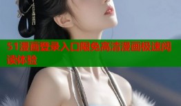 51漫画登录入口限免高清漫画极速阅读体验