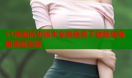 51漫画历史版本全集免费下载畅享海量漫画资源