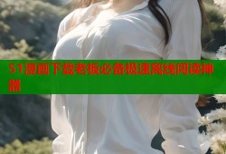 51漫画下载老板必备极速离线阅读神器