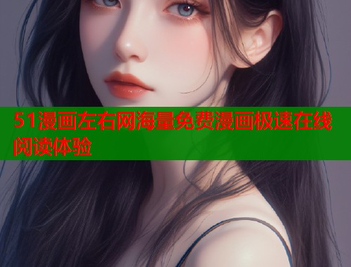 51漫画左右网海量免费漫画极速在线阅读体验