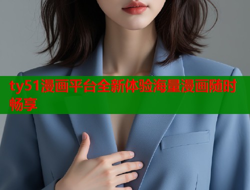 ty51漫画平台全新体验海量漫画随时畅享