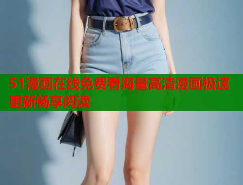 51漫画在线免费看海量高清漫画极速更新畅享阅读