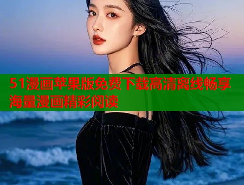 51漫画苹果版免费下载高清离线畅享海量漫画精彩阅读