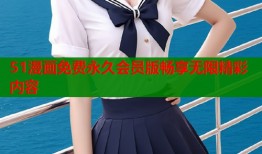 51漫画免费永久会员版畅享无限精彩内容
