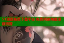 51漫画免费下载平台 免费阅读海量漫画资源