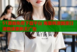 51漫画免费下载平台 海量韩漫国漫日漫极速更新无广告