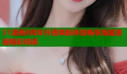 51漫画8周年升级焕新体验畅享海量漫画精彩阅读