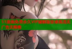 51漫画免费永久VIP破解版安卓高清无广告无限看