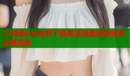 51漫画vip免费下载高清漫画离线畅享无限阅读