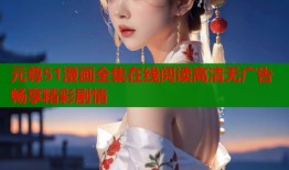 元尊51漫画全集在线阅读高清无广告畅享精彩剧情