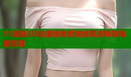 51漫画3D动漫版免费离线高清畅享海量资源