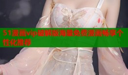 51漫画vip破解版海量免费漫画畅享个性化推荐