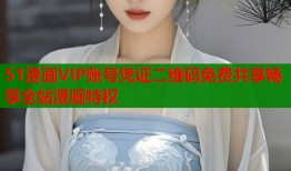 51漫画VIP账号凭证二维码免费共享畅享全站漫画特权