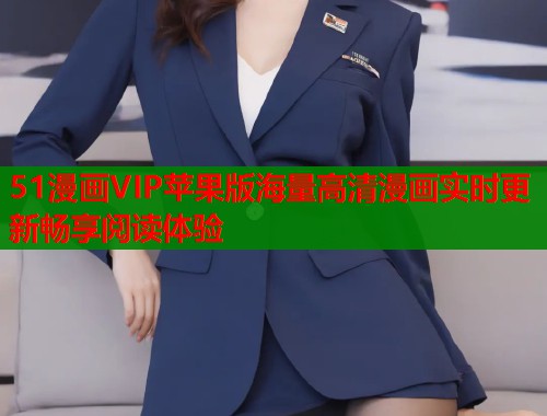 51漫画VIP苹果版海量高清漫画实时更新畅享阅读体验