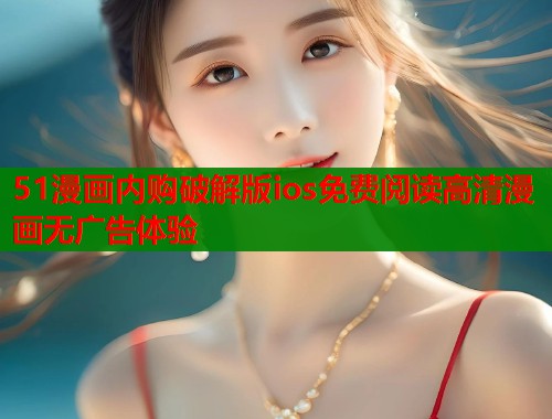 51漫画内购破解版ios免费阅读高清漫画无广告体验