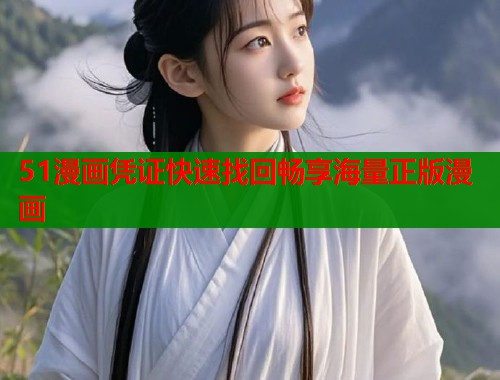 51漫画凭证快速找回畅享海量正版漫画
